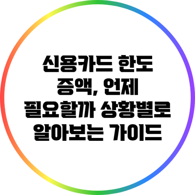 신용카드 한도 증액, 언제 필요할까? 상황별로 알아보는 가이드