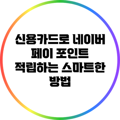 신용카드로 네이버 페이 포인트 적립하는 스마트한 방법