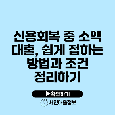 신용회복 중 소액 대출, 쉽게 접하는 방법과 조건 정리하기
