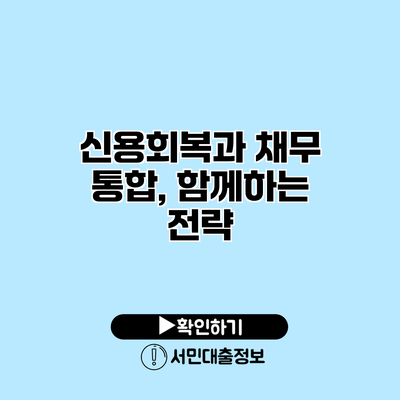 신용회복과 채무 통합, 함께하는 전략