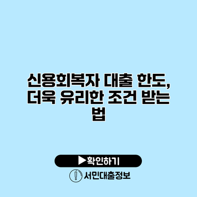 신용회복자 대출 한도, 더욱 유리한 조건 받는 법