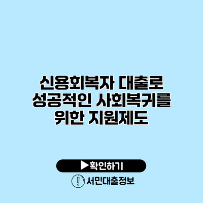 신용회복자 대출로 성공적인 사회복귀를 위한 지원제도