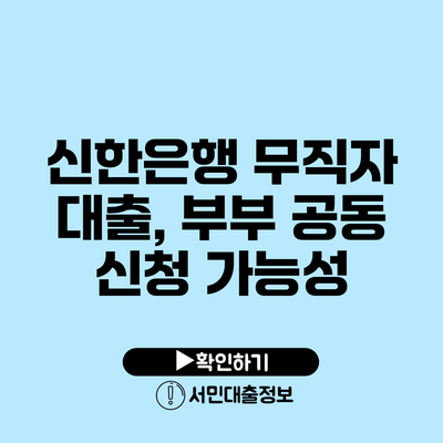 신한은행 무직자 대출, 부부 공동 신청 가능성