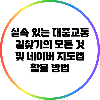 실속 있는 대중교통 길찾기의 모든 것 및 네이버 지도앱 활용 방법