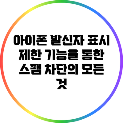 아이폰 발신자 표시 제한 기능을 통한 스팸 차단의 모든 것