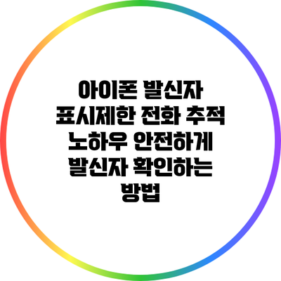 아이폰 발신자 표시제한 전화 추적 노하우: 안전하게 발신자 확인하는 방법