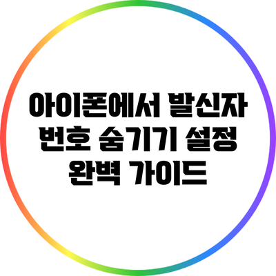아이폰에서 발신자 번호 숨기기 설정: 완벽 가이드