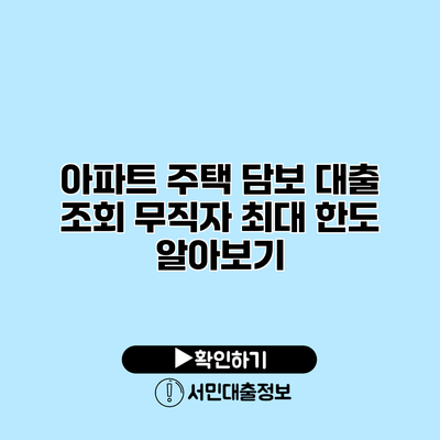 아파트 주택 담보 대출 조회: 무직자 최대 한도 알아보기