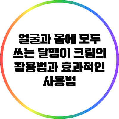 얼굴과 몸에 모두 쓰는 달팽이 크림의 활용법과 효과적인 사용법