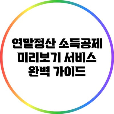 연말정산 소득공제 미리보기 서비스 완벽 가이드