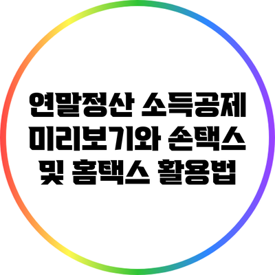 연말정산 소득공제 미리보기와 손택스 및 홈택스 활용법