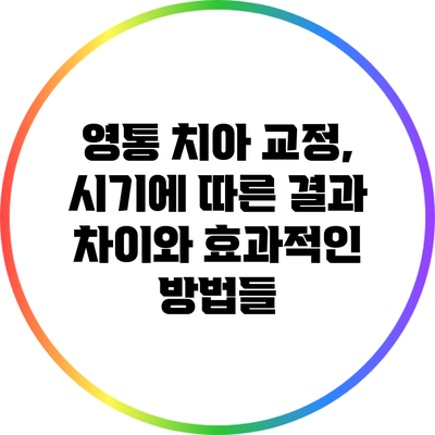 영통 치아 교정, 시기에 따른 결과 차이와 효과적인 방법들