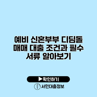 예비 신혼부부 디딤돌 매매 대출: 조건과 필수 서류 알아보기