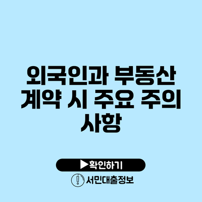 외국인과 부동산 계약 시 주요 주의 사항