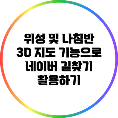 위성 및 나침반 3D 지도 기능으로 네이버 길찾기 활용하기