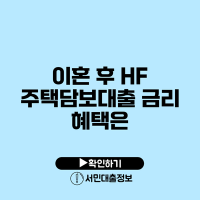 이혼 후 HF 주택담보대출 금리 혜택은?