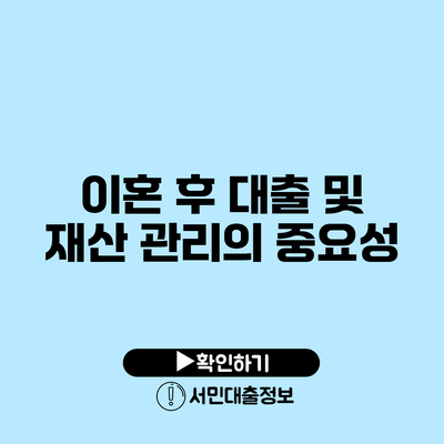 이혼 후 대출 및 재산 관리의 중요성