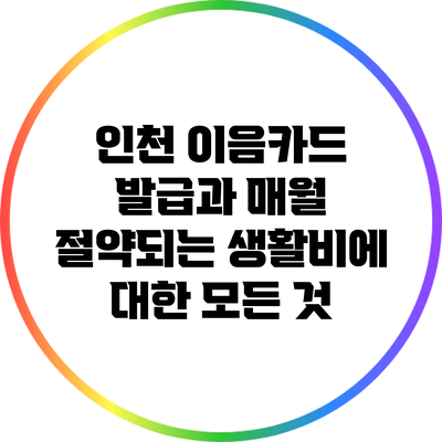 인천 이음카드 발급과 매월 절약되는 생활비에 대한 모든 것