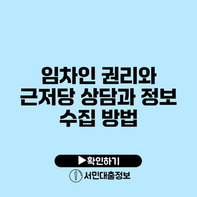 임차인 권리와 근저당: 상담과 정보 수집 방법