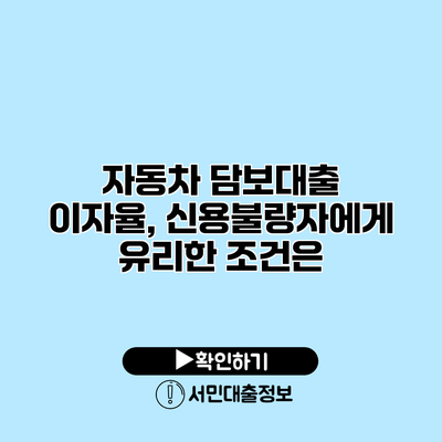 자동차 담보대출 이자율, 신용불량자에게 유리한 조건은?