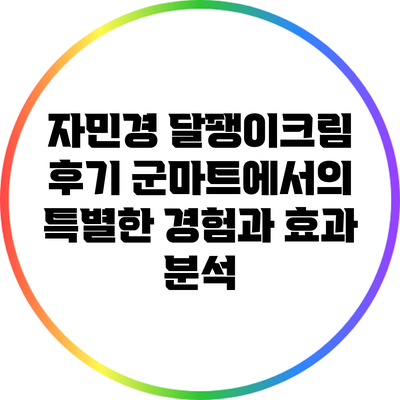 자민경 달팽이크림 후기: 군마트에서의 특별한 경험과 효과 분석