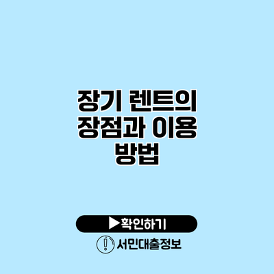장기 렌트의 장점과 이용 방법