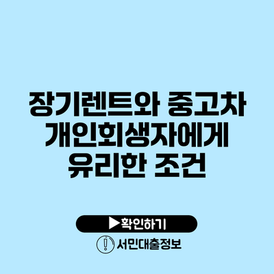 장기렌트와 중고차: 개인회생자에게 유리한 조건