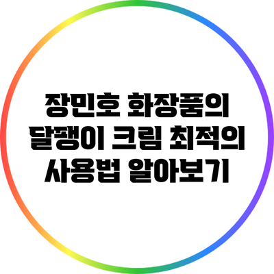장민호 화장품의 달팽이 크림 최적의 사용법 알아보기