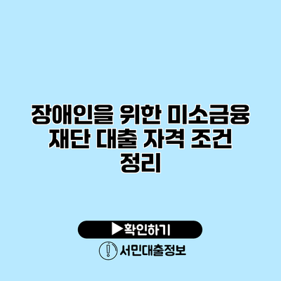 장애인을 위한 미소금융 재단 대출 자격 조건 정리