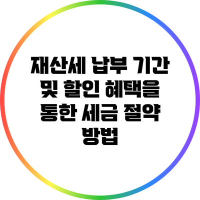 재산세 납부 기간 및 할인 혜택을 통한 세금 절약 방법