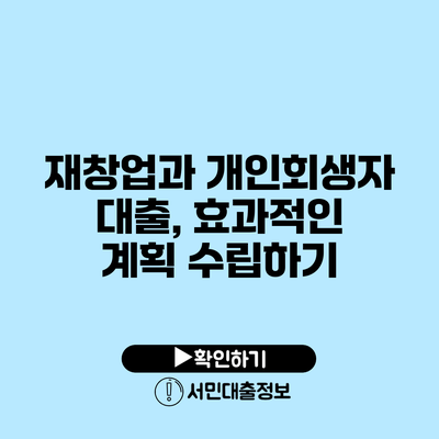 재창업과 개인회생자 대출, 효과적인 계획 수립하기