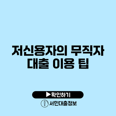저신용자의 무직자 대출 이용 팁