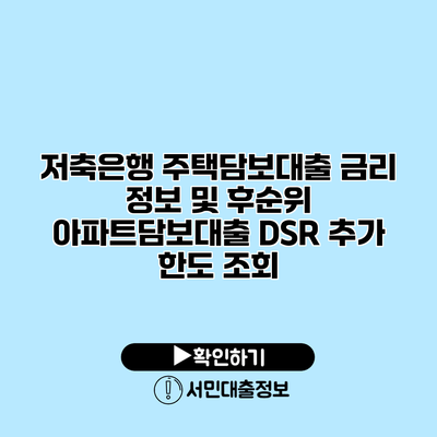 저축은행 주택담보대출 금리 정보 및 후순위 아파트담보대출 DSR 추가 한도 조회