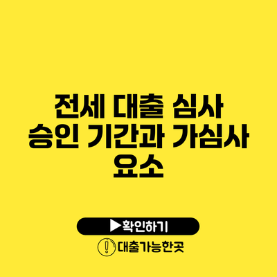 전세 대출 심사 승인 기간과 가심사 요소