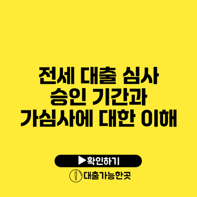 전세 대출 심사 승인 기간과 가심사에 대한 이해