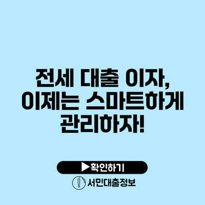 전세 대출 이자, 이제는 스마트하게 관리하자!