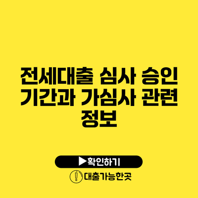 전세대출 심사 승인 기간과 가심사 관련 정보