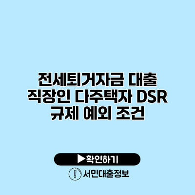 전세퇴거자금 대출: 직장인 다주택자 DSR 규제 예외 조건