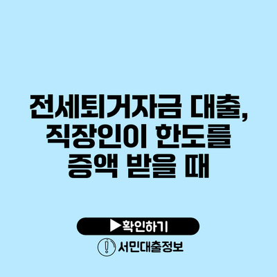 전세퇴거자금 대출, 직장인이 한도를 증액 받을 때