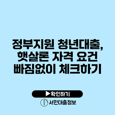 정부지원 청년대출, 햇살론 자격 요건 빠짐없이 체크하기
