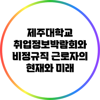 제주대학교 취업정보박람회와 비정규직 근로자의 현재와 미래