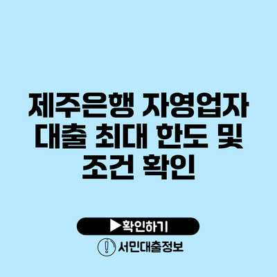 제주은행 자영업자 대출: 최대 한도 및 조건 확인