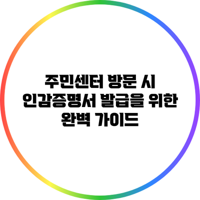 주민센터 방문 시 인감증명서 발급을 위한 완벽 가이드