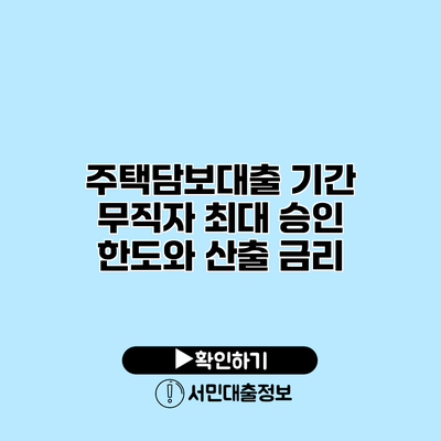 주택담보대출 기간 무직자 최대 승인 한도와 산출 금리