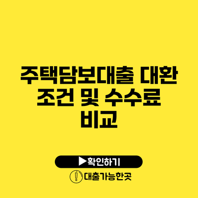 주택담보대출 대환 조건 및 수수료 비교