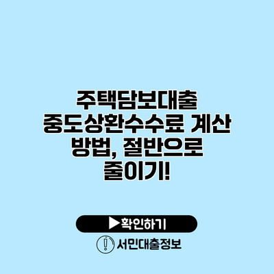주택담보대출 중도상환수수료 계산 방법, 절반으로 줄이기!