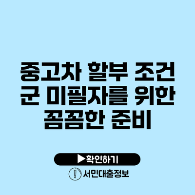 중고차 할부 조건: 군 미필자를 위한 꼼꼼한 준비