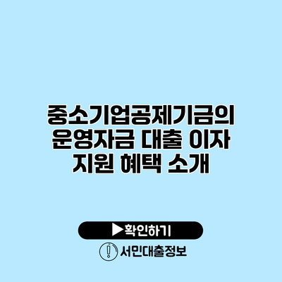 중소기업공제기금의 운영자금 대출 이자 지원 혜택 소개