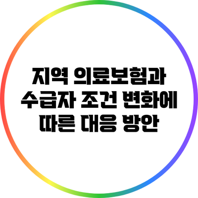 지역 의료보험과 수급자 조건 변화에 따른 대응 방안