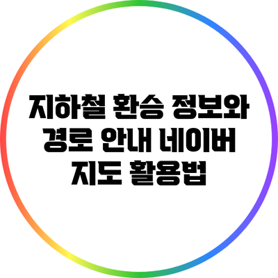 지하철 환승 정보와 경로 안내: 네이버 지도 활용법